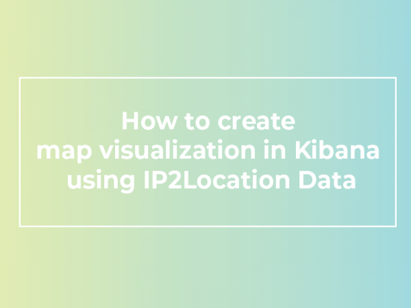 How to create map visualization in Kibana using IP2Location Data